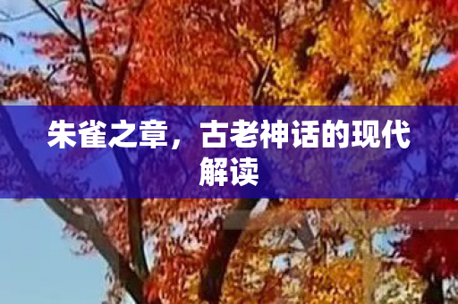 朱雀之章，古老神话的现代解读