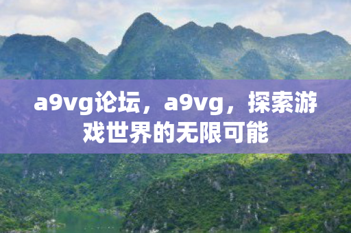 a9vg论坛，a9vg，探索游戏世界的无限可能