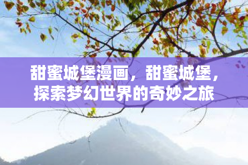 甜蜜城堡漫画，甜蜜城堡，探索梦幻世界的奇妙之旅