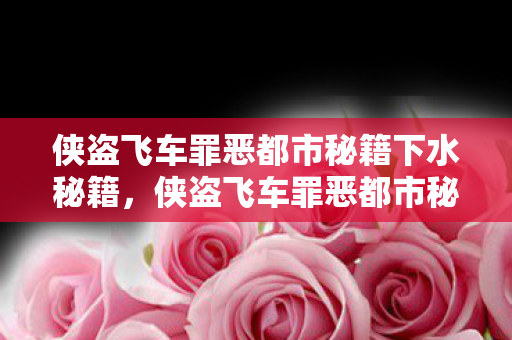 侠盗飞车罪恶都市秘籍下水秘籍，侠盗飞车罪恶都市秘籍下水，畅游海底世界的秘密