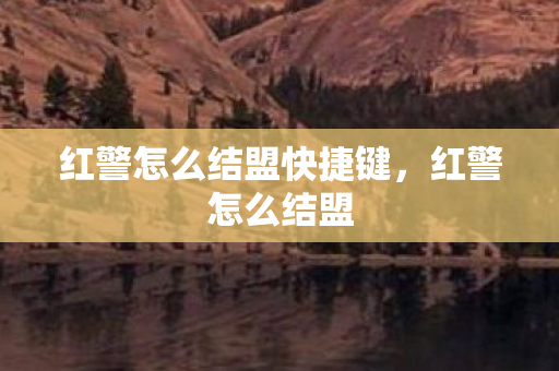红警怎么结盟快捷键，红警怎么结盟
