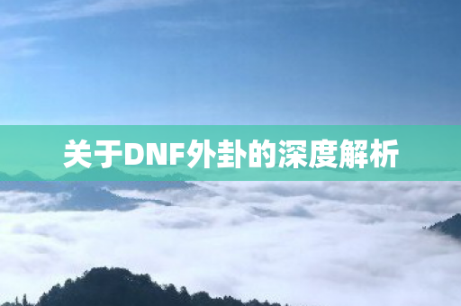 关于DNF外卦的深度解析