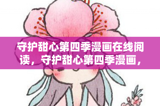 守护甜心第四季漫画在线阅读，守护甜心第四季漫画，梦想与成长的奇幻之旅