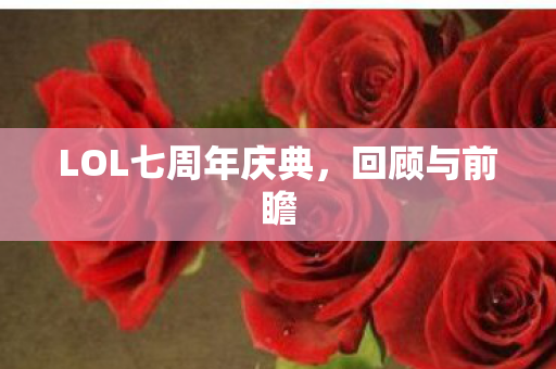 LOL七周年庆典，回顾与前瞻