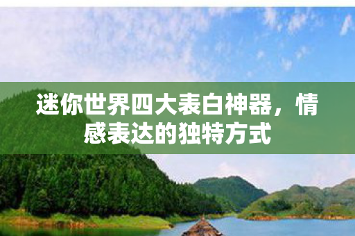 迷你世界四大表白神器，情感表达的独特方式