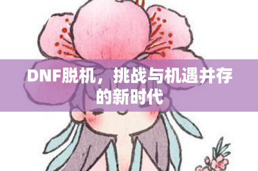 DNF脱机，挑战与机遇并存的新时代