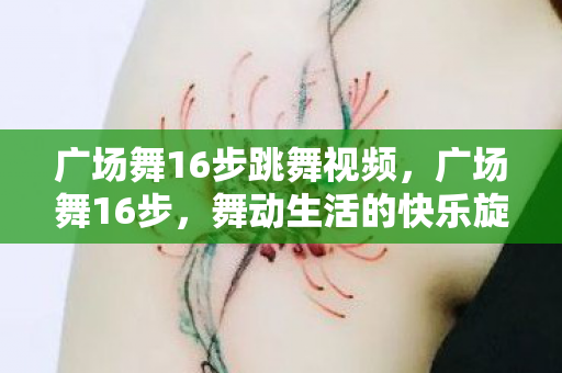 广场舞16步跳舞视频，广场舞16步，舞动生活的快乐旋律
