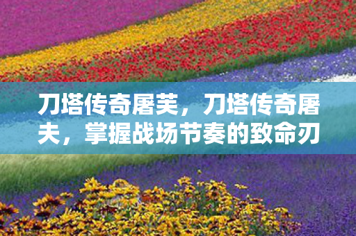 刀塔传奇屠芙，刀塔传奇屠夫，掌握战场节奏的致命刃