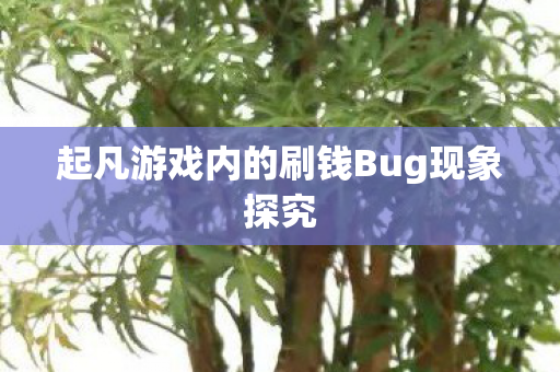 起凡游戏内的刷钱Bug现象探究