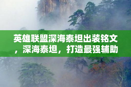 英雄联盟深海泰坦出装铭文，深海泰坦，打造最强辅助装备指南
