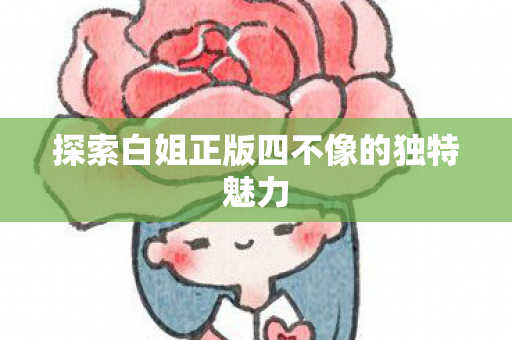 探索白姐正版四不像的独特魅力