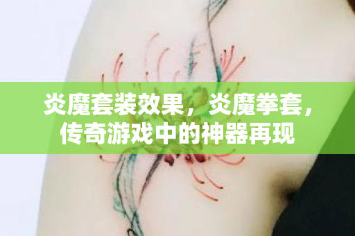 炎魔套装效果，炎魔拳套，传奇游戏中的神器再现