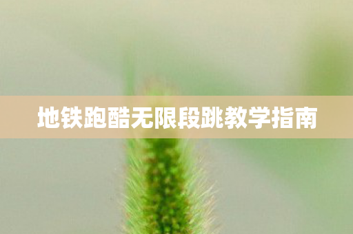地铁跑酷无限段跳教学指南