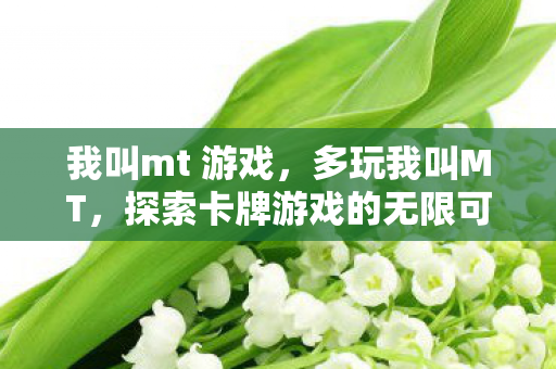 我叫mt 游戏，多玩我叫MT，探索卡牌游戏的无限可能
