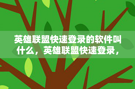 英雄联盟快速登录的软件叫什么，英雄联盟快速登录，优化你的游戏体验