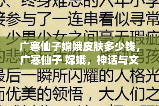 广寒仙子嫦娥皮肤多少钱，广寒仙子 嫦娥，神话与文化的交织