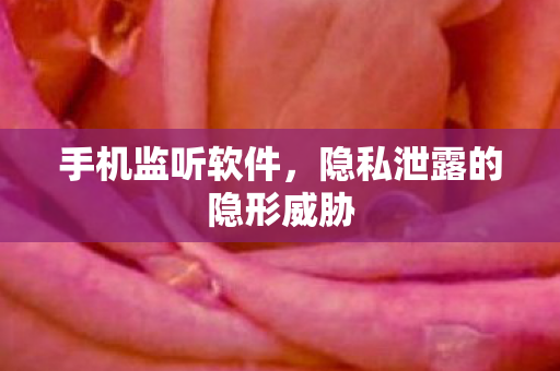 手机监听软件，隐私泄露的隐形威胁