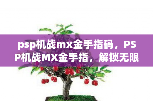 psp机战mx金手指码，PSP机战MX金手指，解锁无限可能的战斗策略