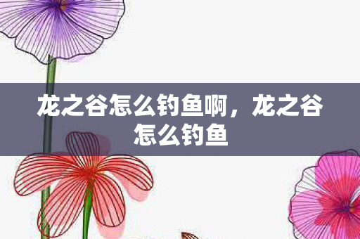 龙之谷怎么钓鱼啊，龙之谷怎么钓鱼