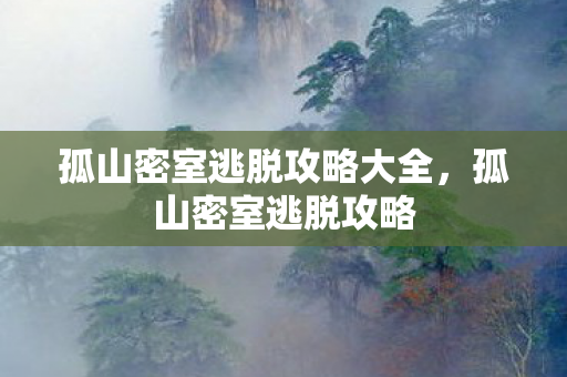 孤山密室逃脱攻略大全，孤山密室逃脱攻略