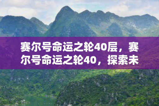 赛尔号命运之轮40层，赛尔号命运之轮40，探索未知，挑战极限