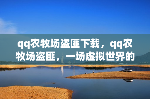 qq农牧场盗匪下载，qq农牧场盗匪，一场虚拟世界的淘金冒险