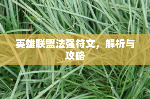 英雄联盟法强符文，解析与攻略
