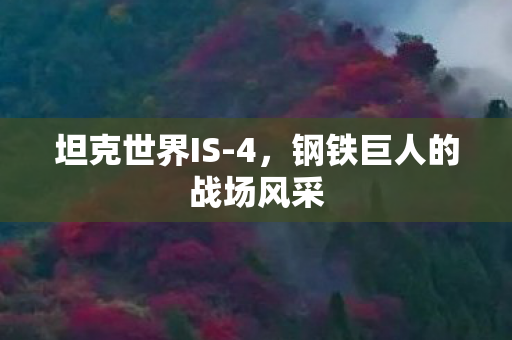 坦克世界IS-4，钢铁巨人的战场风采