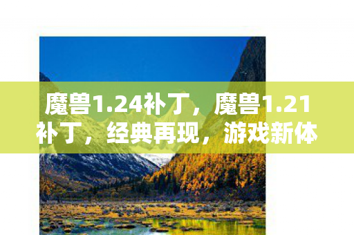 魔兽1.24补丁，魔兽1.21补丁，经典再现，游戏新体验