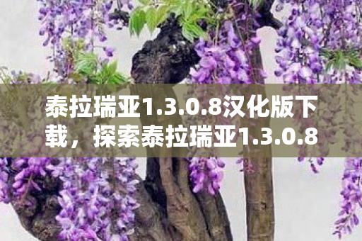 泰拉瑞亚1.3.0.8汉化版下载，探索泰拉瑞亚1.3.0.8的新世界