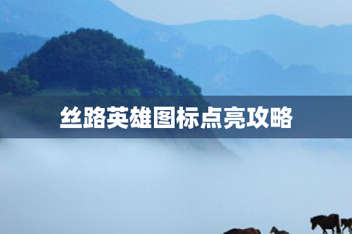 丝路英雄图标点亮攻略