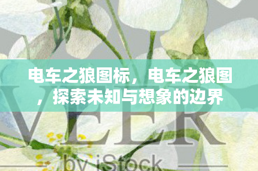 电车之狼图标，电车之狼图，探索未知与想象的边界