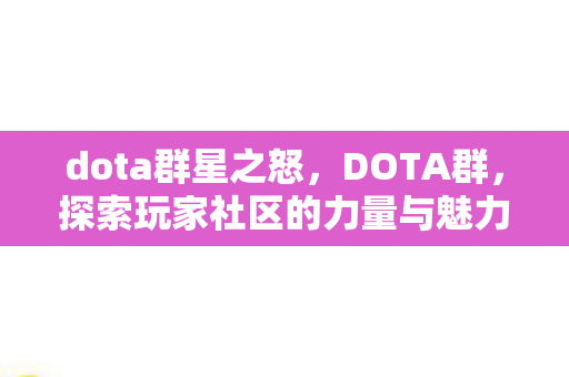 dota群星之怒，DOTA群，探索玩家社区的力量与魅力