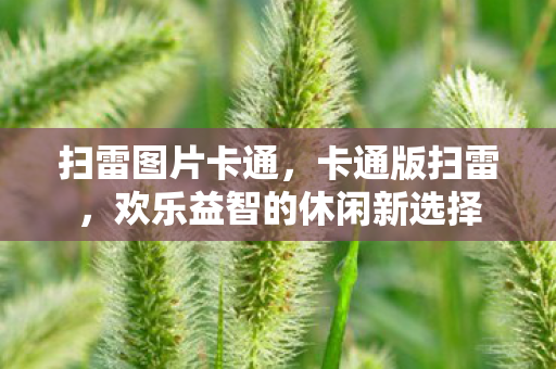 扫雷图片卡通，卡通版扫雷，欢乐益智的休闲新选择