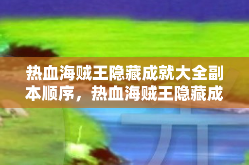 热血海贼王隐藏成就大全副本顺序，热血海贼王隐藏成就大全