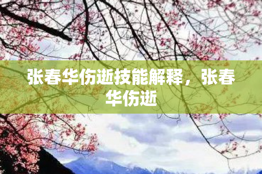 张春华伤逝技能解释，张春华伤逝