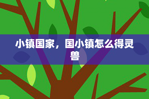 小镇国家，国小镇怎么得灵兽