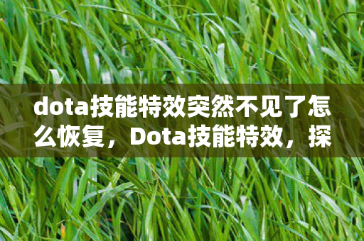 dota技能特效突然不见了怎么恢复，Dota技能特效，探索游戏中的视觉盛宴