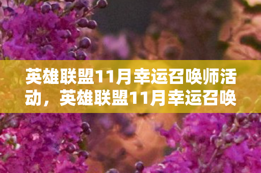 英雄联盟11月幸运召唤师活动，英雄联盟11月幸运召唤师，解锁你的专属福利！