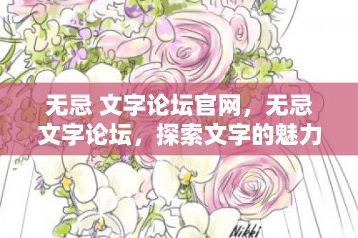 无忌 文字论坛官网，无忌文字论坛，探索文字的魅力，共享创作的乐趣