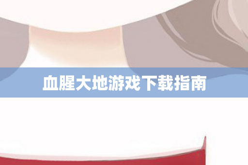 血腥大地游戏下载指南