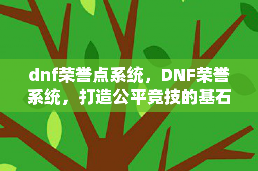 dnf荣誉点系统，DNF荣誉系统，打造公平竞技的基石