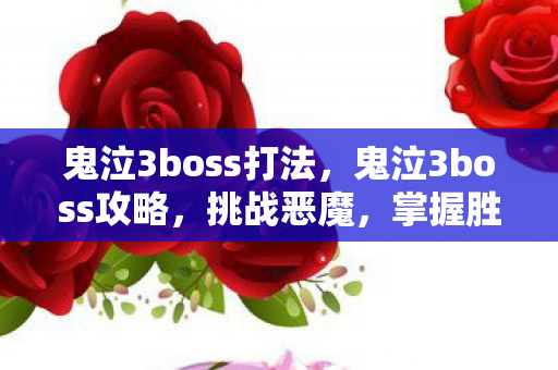 鬼泣3boss打法，鬼泣3boss攻略，挑战恶魔，掌握胜利之匙