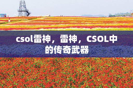 csol雷神，雷神，CSOL中的传奇武器