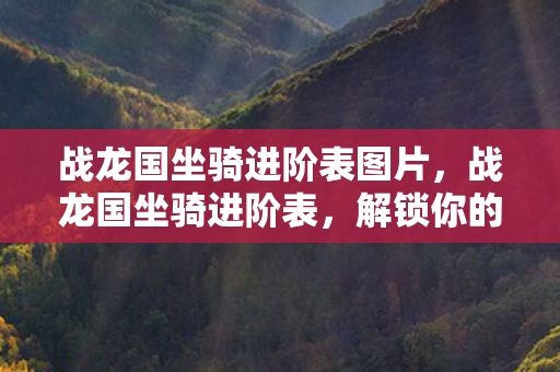 战龙国坐骑进阶表图片，战龙国坐骑进阶表，解锁你的飞行梦想