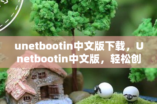 unetbootin中文版下载，Unetbootin中文版，轻松创建可启动USB的工具