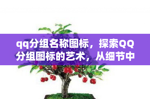 qq分组名称图标，探索QQ分组图标的艺术，从细节中感受个性化魅力