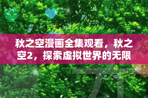 秋之空漫画全集观看，秋之空2，探索虚拟世界的无限可能