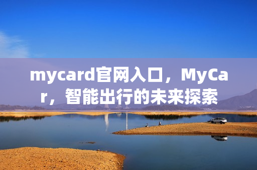 mycard官网入口，MyCar，智能出行的未来探索