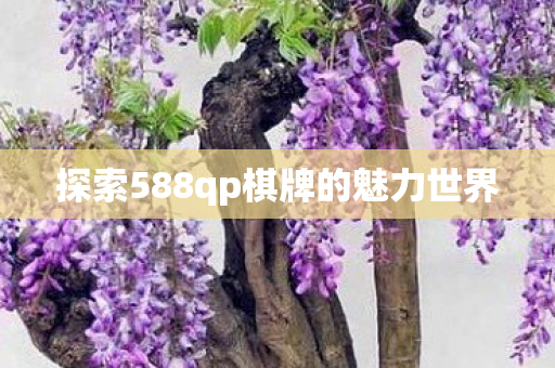 探索588qp棋牌的魅力世界